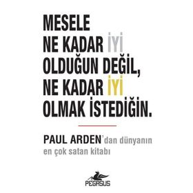Mesele Ne Kadar İyi Olduğun Değil Ne Kadar İyi Olmak İstediğin - Paul Arden