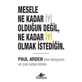 Mesele Ne Kadar İyi Olduğun Değil Ne Kadar İyi Olmak İstediğin - Paul Arden