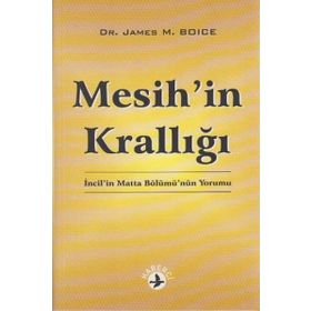 MESIH'IN KRALLIĞI İNCIL'IN MATTA BÖLÜMÜ'NÜN YORUMU - JAMES MONTGOMERY BOICE