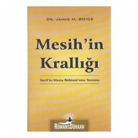 MESIH'IN KRALLIĞI İNCIL'IN MATTA BÖLÜMÜ'NÜN YORUMU - JAMES MONTGOMERY BOICE