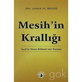 MESIH'IN KRALLIĞI İNCIL'IN MATTA BÖLÜMÜ'NÜN YORUMU - JAMES MONTGOMERY BOICE