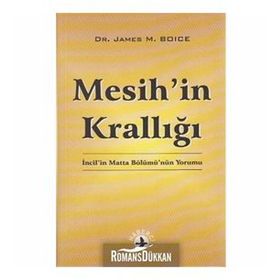 MESIH'IN KRALLIĞI İNCIL'IN MATTA BÖLÜMÜ'NÜN YORUMU - JAMES MONTGOMERY BOICE