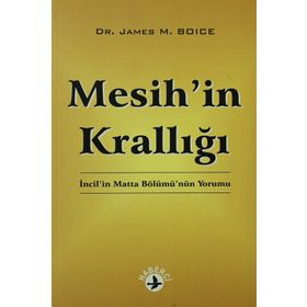 MESIH'IN KRALLIĞI İNCIL'IN MATTA BÖLÜMÜ'NÜN YORUMU - JAMES MONTGOMERY BOICE