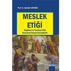 Meslek Etiği: Örgütsel ve Yönetsel Etik Kurumsal Sosyal Sorumluluk - Alptekin Sökmen