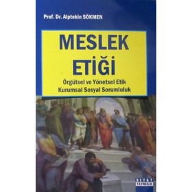Meslek Etiği: Örgütsel ve Yönetsel Etik Kurumsal Sosyal Sorumluluk - Alptekin Sökmen