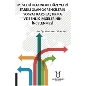 Mesleki Olgunluk Düzeyleri Farklı Olan Öğrencilerin Sosyal Karşılaştırma ve Benlik İmgelerinin İncelenmesi Arzu Gülbahçe