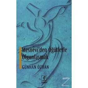 MESNEVI'DEN ÖĞÜTLERLE OLGUNLAŞMAK - GÜNHAN ÖZHAN
