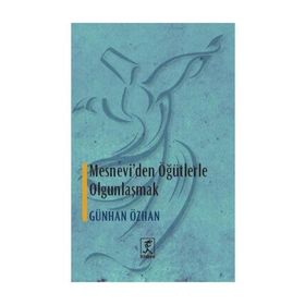 MESNEVI'DEN ÖĞÜTLERLE OLGUNLAŞMAK - GÜNHAN ÖZHAN