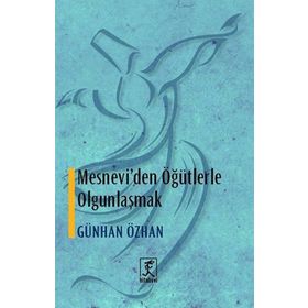 MESNEVI'DEN ÖĞÜTLERLE OLGUNLAŞMAK - GÜNHAN ÖZHAN