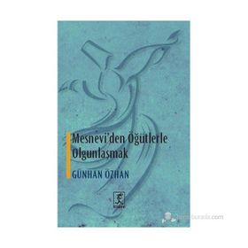 MESNEVI'DEN ÖĞÜTLERLE OLGUNLAŞMAK - GÜNHAN ÖZHAN