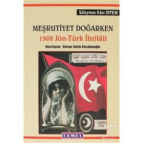 Meşrutiyet Doğarken 1908 Jön - Türk İhtilali - Süleyman Kani İrtem