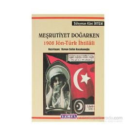 Meşrutiyet Doğarken 1908 Jön - Türk İhtilali - Süleyman Kani İrtem