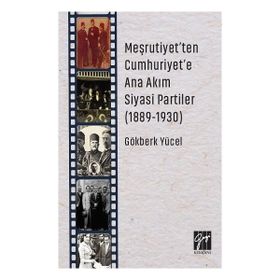 Meşrutiyet'ten Cumhuriyet'e Ana Akım Siyasi Partiler (1889-1930) - Gökberk Yücel