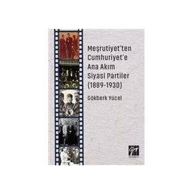 Meşrutiyet'ten Cumhuriyet'e Ana Akım Siyasi Partiler (1889-1930) - Gökberk Yücel