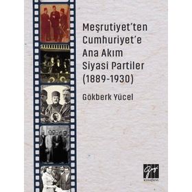 Meşrutiyet'ten Cumhuriyet'e Ana Akım Siyasi Partiler (1889-1930) - Gökberk Yücel