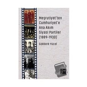 Meşrutiyet'ten Cumhuriyet'e Ana Akım Siyasi Partiler (1889-1930) - Gökberk Yücel