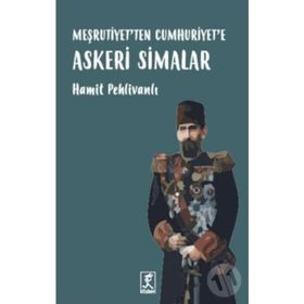 Meşrutiyet’ten Cumhuriyet’e Askeri Simalar - Hamit Pehlivanlı