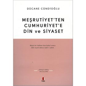MEŞRUTİYETTEN CUMHURIYETE DIN VE SIYASET - DÜCANE CÜNDİOĞLU