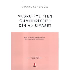 MEŞRUTİYETTEN CUMHURIYETE DIN VE SIYASET - DÜCANE CÜNDİOĞLU