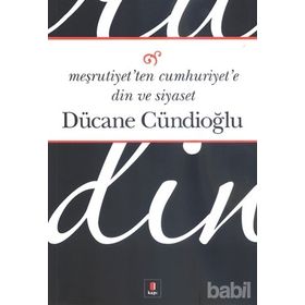 MEŞRUTİYETTEN CUMHURIYETE DIN VE SIYASET - DÜCANE CÜNDİOĞLU