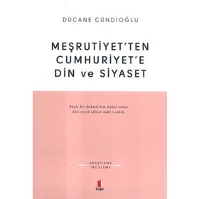 MEŞRUTİYETTEN CUMHURIYETE DIN VE SIYASET - DÜCANE CÜNDİOĞLU