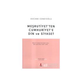 MEŞRUTİYETTEN CUMHURIYETE DIN VE SIYASET - DÜCANE CÜNDİOĞLU