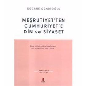 MEŞRUTİYETTEN CUMHURIYETE DIN VE SIYASET - DÜCANE CÜNDİOĞLU