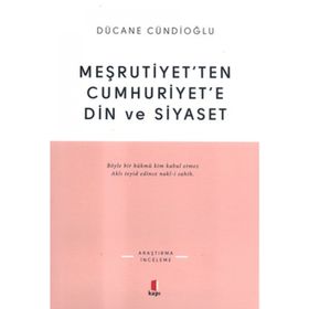 MEŞRUTİYETTEN CUMHURIYETE DIN VE SIYASET - DÜCANE CÜNDİOĞLU