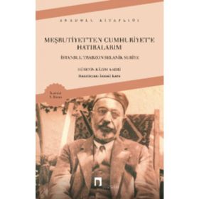 MEŞRUTİYETTEN CUMHURIYETE HATIRALARIM İSTANBUL/TRABZON/SELANIK/SURIYE - HÜSEYİN KAZIM KADRI