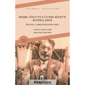 MEŞRUTİYETTEN CUMHURIYETE HATIRALARIM İSTANBUL/TRABZON/SELANIK/SURIYE - HÜSEYİN KAZIM KADRI