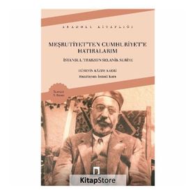 MEŞRUTİYETTEN CUMHURIYETE HATIRALARIM İSTANBUL/TRABZON/SELANIK/SURIYE - HÜSEYİN KAZIM KADRI