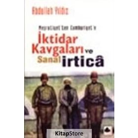 Meşrutiyetten Cumhuriyete İktidar Kavgaları ve Sanal İrtica - Abdullah Yıldız