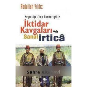 Meşrutiyetten Cumhuriyete İktidar Kavgaları ve Sanal İrtica - Abdullah Yıldız