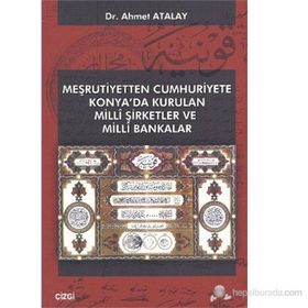 MEŞRUTIYETTEN CUMHURIYETE KONYA'DA KURULAN MILLI ŞIRKETLER VE MILLI BANKALAR - AHMET ATALAY