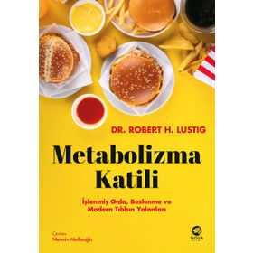 Metabolizma Katili İşlenmiş Gıda, Beslenme ve Modern Tıbbın Yalanları - Robert H. Lustig