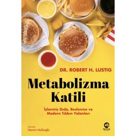 Metabolizma Katili İşlenmiş Gıda, Beslenme ve Modern Tıbbın Yalanları - Robert H. Lustig
