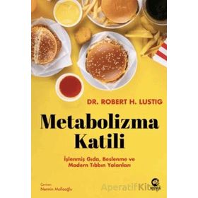 Metabolizma Katili İşlenmiş Gıda, Beslenme ve Modern Tıbbın Yalanları - Robert H. Lustig