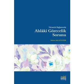 Metaetik Bağlamında Ahlaki Görecelik Sorunu - Mehmet Akif Altunışık