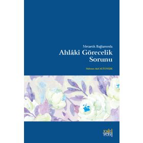 Metaetik Bağlamında Ahlaki Görecelik Sorunu - Mehmet Akif Altunışık