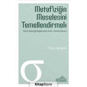 Metafiziğin Meselesini Temellendirmek - Yasin Apaydın