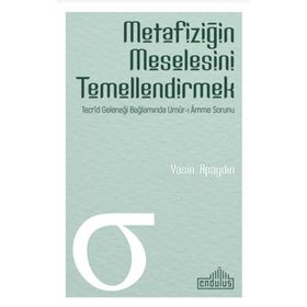 Metafiziğin Meselesini Temellendirmek - Yasin Apaydın