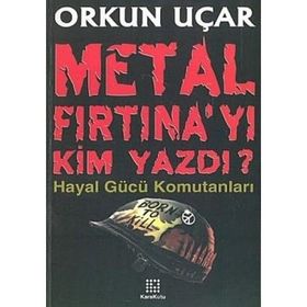 METAL FIRTINA´YI KIM YAZDI? HAYAL GÜCÜ KOMUTANLARI - ORKUN UÇAR