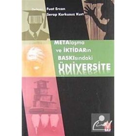 METALAŞMA VE İKTİDARIN BASKISINDAKİ ÜNIVERSITE - FUAT ERCAN;SERAP KORKUSUZ KURT
