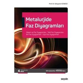 Metalurjide Faz Diyagramları Alaşım ve Faz Diyagramları, Tekli Faz Diyagramları İkili Faz Diyagramları, Üçlü Faz Diyagramları Süleyman Gündüz - Seçkin Yayınevi