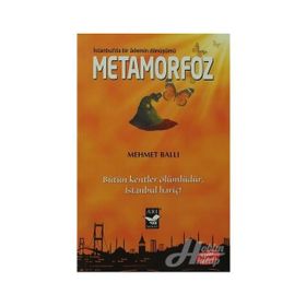 METAMORFOZ: İSTANBULDA BIR ADEMIN DÖNÜŞÜMÜ BÜTÜN KENTLER ÖLÜMLÜDÜR İSTANBUL HARIÇ - MEHMET BALLI