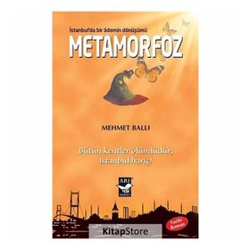 METAMORFOZ: İSTANBULDA BIR ADEMIN DÖNÜŞÜMÜ BÜTÜN KENTLER ÖLÜMLÜDÜR İSTANBUL HARIÇ - MEHMET BALLI