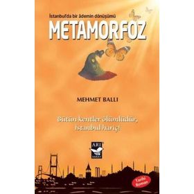 METAMORFOZ: İSTANBULDA BIR ADEMIN DÖNÜŞÜMÜ BÜTÜN KENTLER ÖLÜMLÜDÜR İSTANBUL HARIÇ - MEHMET BALLI