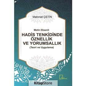 Metin Eksenli Hadis Tenkidinde Öznellik ve Yorumsallık Teori ve Uygulama - Mehmet Çetin