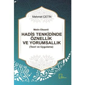 Metin Eksenli Hadis Tenkidinde Öznellik ve Yorumsallık Teori ve Uygulama - Mehmet Çetin