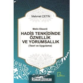 Metin Eksenli Hadis Tenkidinde Öznellik ve Yorumsallık Teori ve Uygulama - Mehmet Çetin